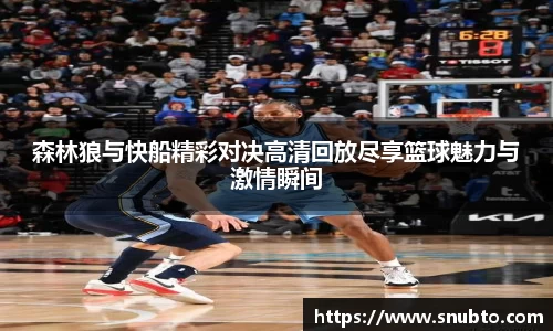 森林狼与快船精彩对决高清回放尽享篮球魅力与激情瞬间